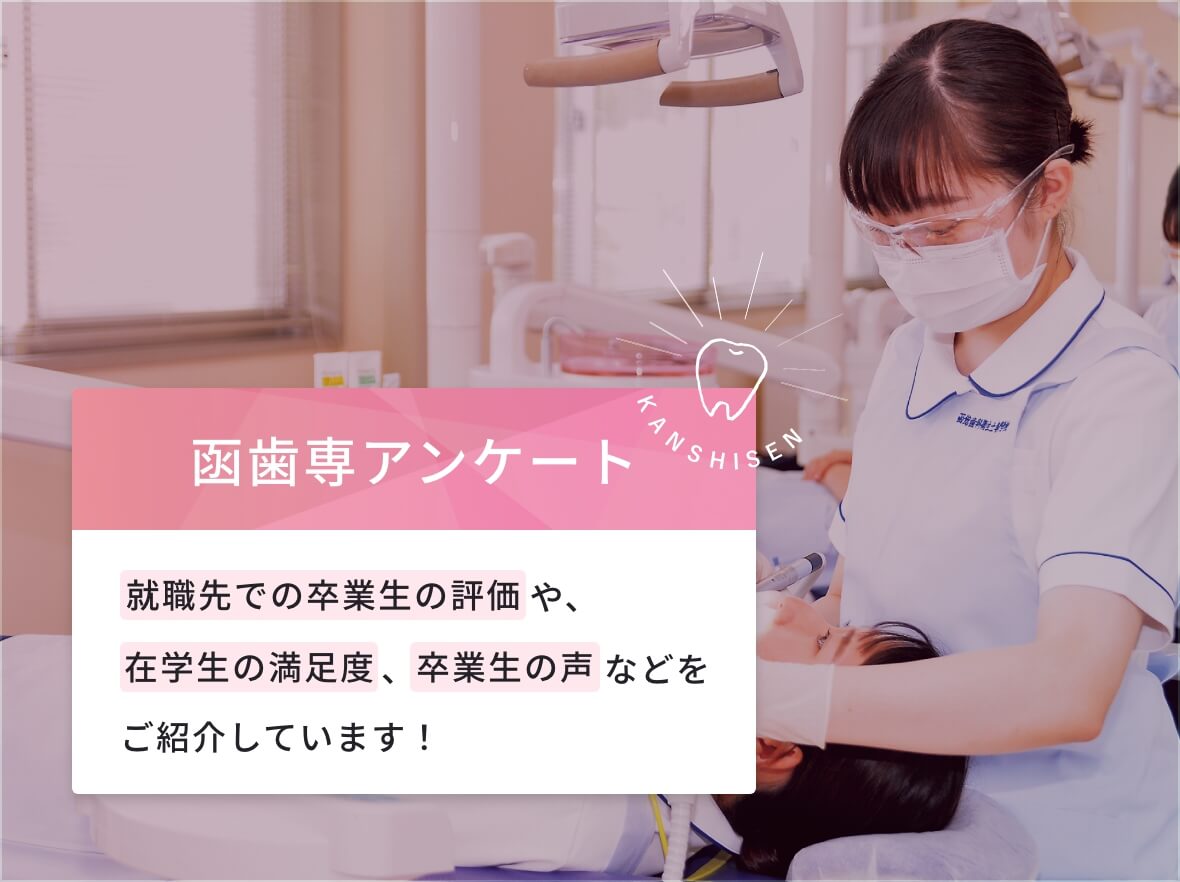 函歯専アンケート就職先での卒業生の評価や、在学生の満足度、卒業生の声などをご紹介しています！